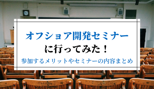 オフショア開発セミナーに行ってみた！参加するメリットや内容まとめ