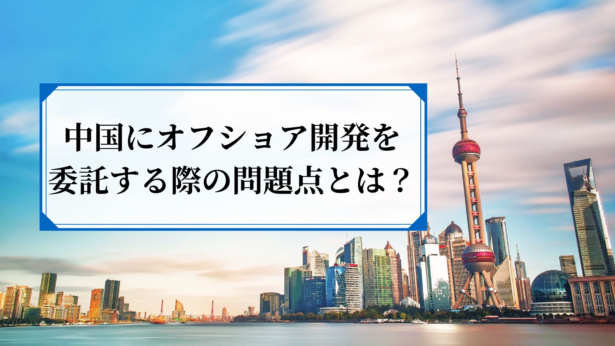 中国でオフショアする時代は終わった？その理由や問題点を徹底解説