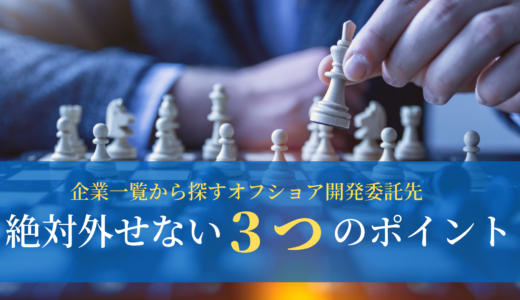 企業一覧から探すオフショア開発委託先｜絶対外せない３つのポイント