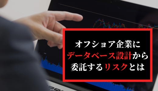 要注意！オフショア開発企業にデータベース設計を委託するリスクとは